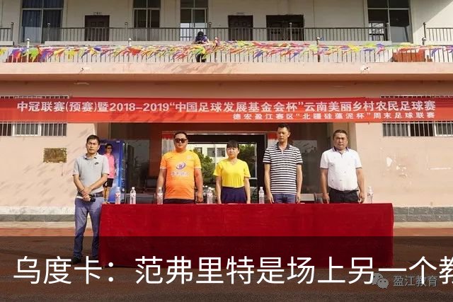 乌度卡：范弗里特是场上另一个教练，他会把一切变简单