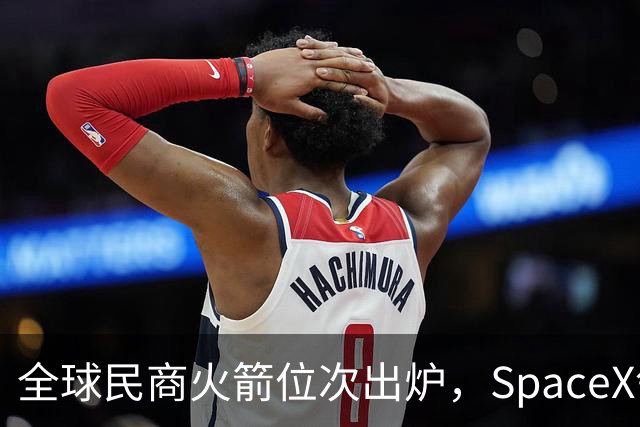 全球民商火箭位次出炉，SpaceX领跑，国内玩家加速追赶