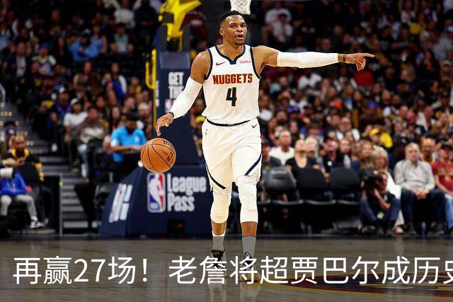 再赢27场！老詹将超贾巴尔成历史第一，但对比下更显天勾恐怖之处