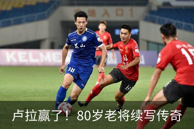 卢拉赢了！80岁老将续写传奇