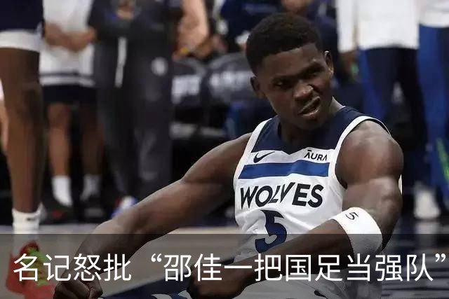 名记怒批“邵佳一把国足当强队” 董路：这么踢日本可能要输0-15