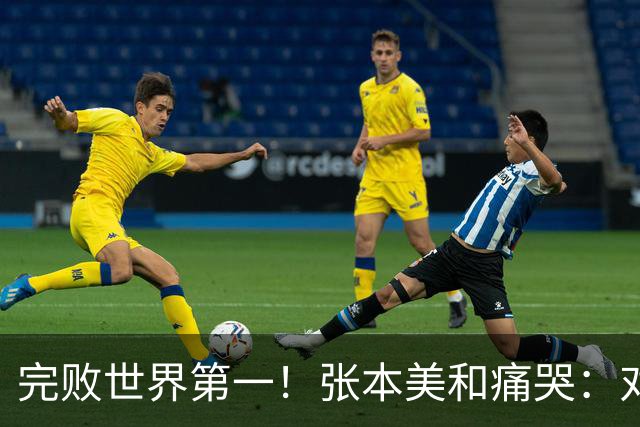 完败世界第一！张本美和痛哭：对手各方面都更强，我实力远远不够