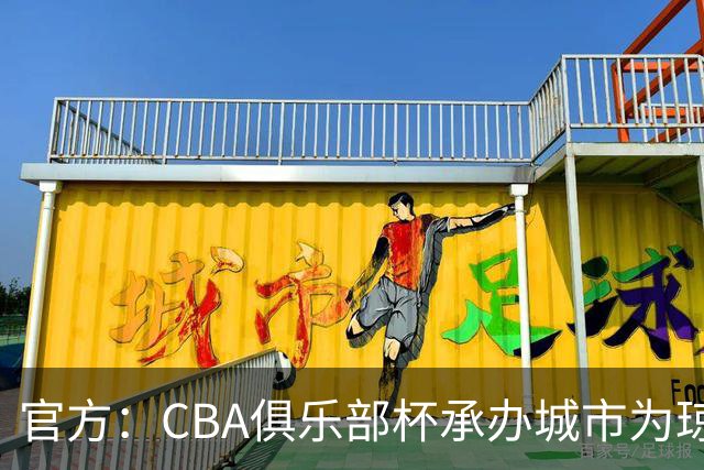 官方：CBA俱乐部杯承办城市为琼海、武汉、银川、烟台、南宁
