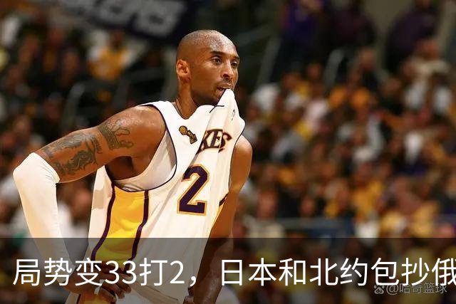 局势变33打2，日本和北约包抄俄罗斯，中方登上俄岛，突围打响？