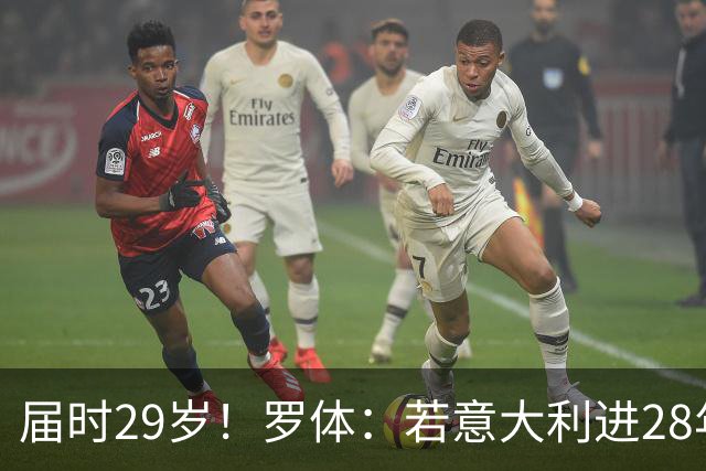 届时29岁！罗体：若意大利进28年奥运，多纳鲁马想以超龄身份参赛