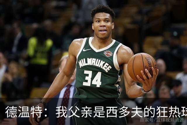 德温特：我父亲是西多夫的狂热球迷，他差点给我取名克拉伦斯