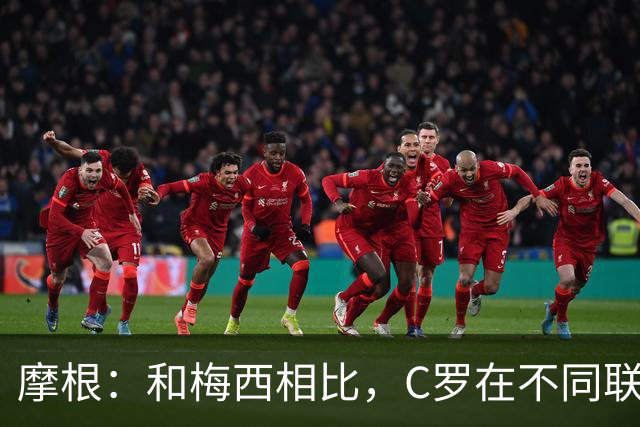 摩根：和梅西相比，C罗在不同联赛经历了更多的考验和挑战