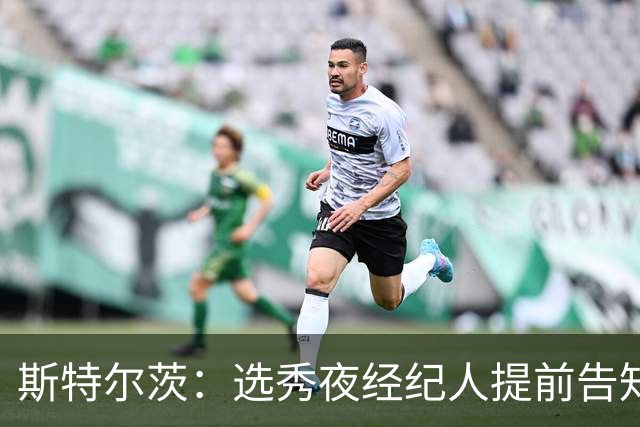 斯特尔茨：选秀夜经纪人提前告知我将被交易 整个过程没反应过来