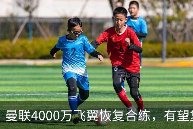 曼联4000万飞翼恢复合练，有望复出战热刺！卡里克重启上季三叉戟