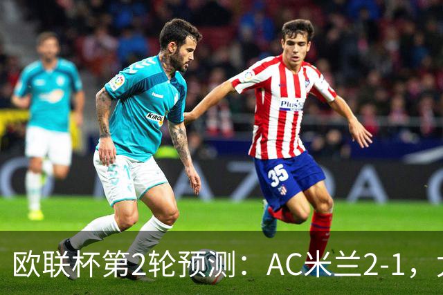 欧联杯第2轮预测：AC米兰2-1，尤文2-0，里昂2-1，桑德兰1-0