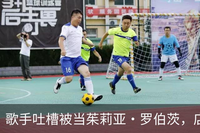 歌手吐槽被当茱莉亚·罗伯茨，店家回应：那鸟不卖