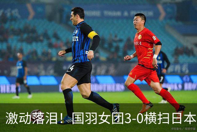 激动落泪！国羽女团3-0横扫日本队：时隔12年再夺冠 3场全胜轰9-0