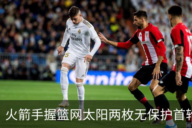 火箭手握篮网太阳两枚无保护首轮签