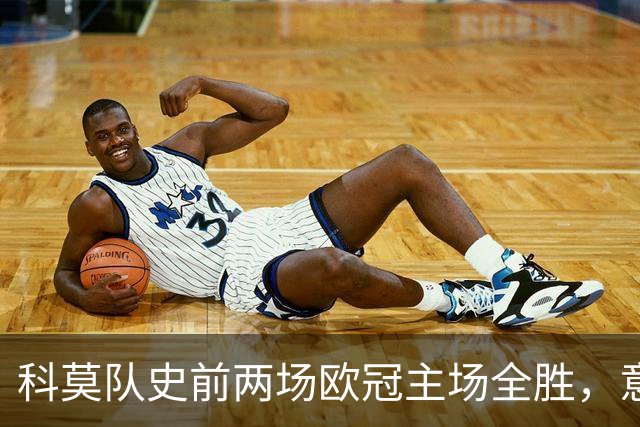 科莫队史前两场欧冠主场全胜，意甲时隔27年再有球队做到