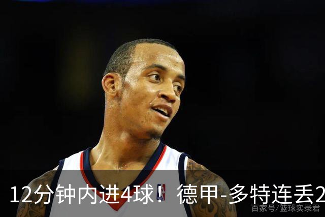12分钟内进4球！德甲-多特连丢2球遭不来梅补时绝平