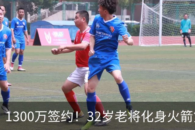 1300万签约！32岁老将化身火箭第6人，场均或出战25分钟，仍有望首发