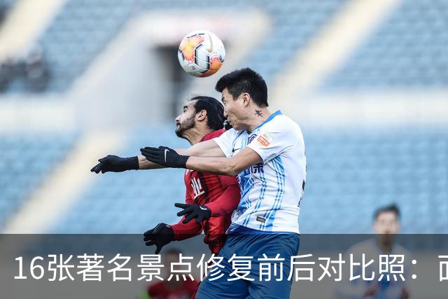 16张著名景点修复前后对比照：面貌焕然一新，不比不知道，一比吓一跳！