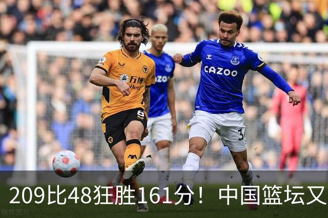 209比48狂胜161分！中国篮坛又现夸张比分：广东队把对手打懵了