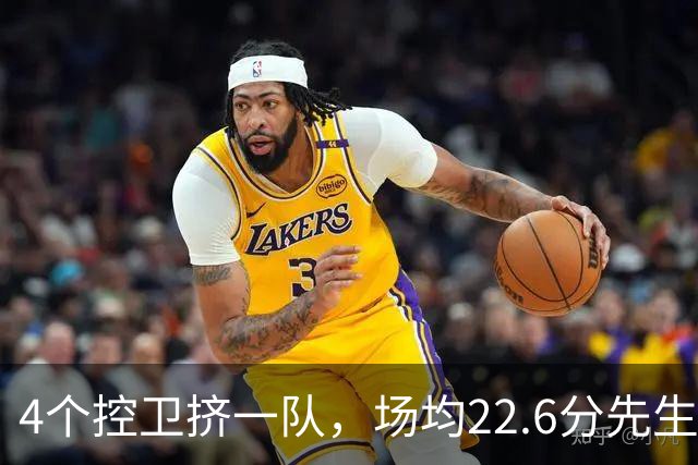4个控卫挤一队，场均22.6分先生成最难排位球员