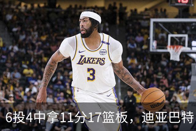6投4中拿11分17篮板，迪亚巴特：用正确方式打球好事自然会发生