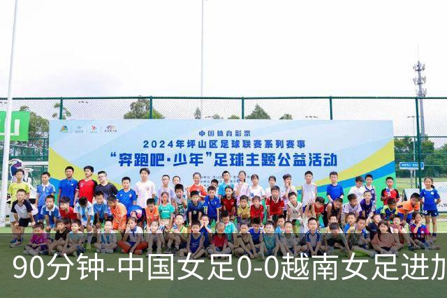 90分钟-中国女足0-0越南女足进加时 中国女足场面压制破门乏术