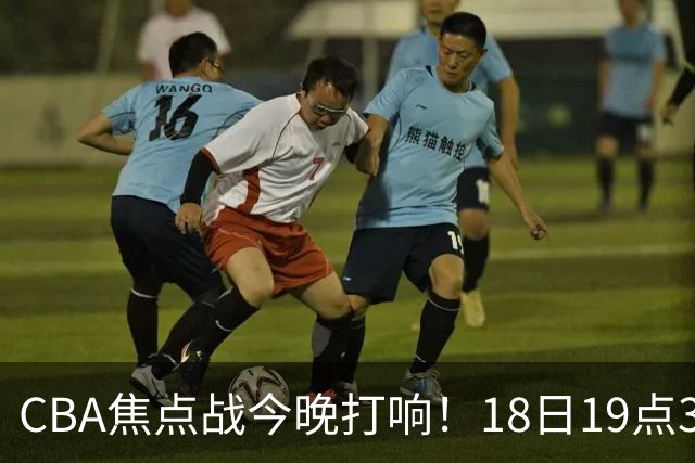 CBA焦点战今晚打响！18日19点35分！CCTV5直播表，辽宁男篮或大胜